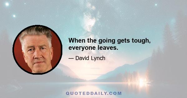 When the going gets tough, everyone leaves.