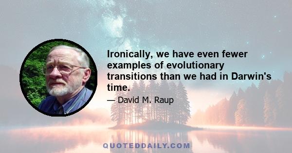 Ironically, we have even fewer examples of evolutionary transitions than we had in Darwin's time.