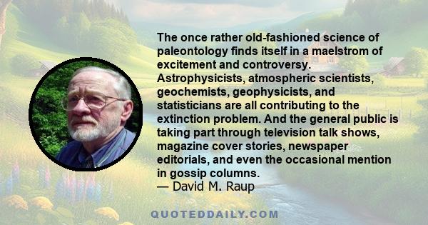 The once rather old-fashioned science of paleontology finds itself in a maelstrom of excitement and controversy. Astrophysicists, atmospheric scientists, geochemists, geophysicists, and statisticians are all