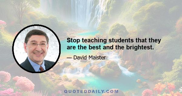 Stop teaching students that they are the best and the brightest.