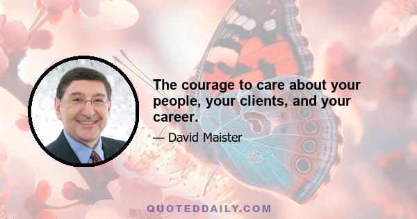 The courage to care about your people, your clients, and your career.