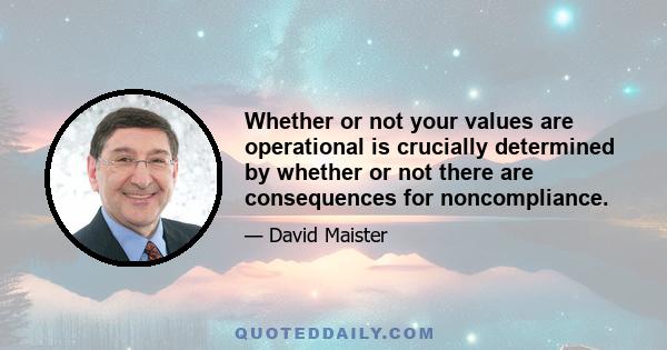 Whether or not your values are operational is crucially determined by whether or not there are consequences for noncompliance.