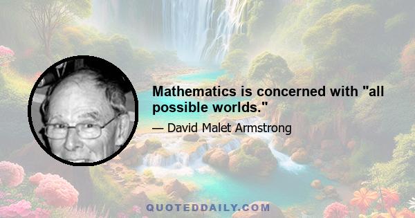 Mathematics is concerned with all possible worlds.