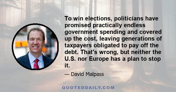 To win elections, politicians have promised practically endless government spending and covered up the cost, leaving generations of taxpayers obligated to pay off the debt. That's wrong, but neither the U.S. nor Europe