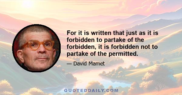 For it is written that just as it is forbidden to partake of the forbidden, it is forbidden not to partake of the permitted.