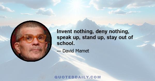 Invent nothing, deny nothing, speak up, stand up, stay out of school.