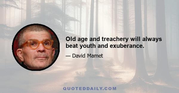 Old age and treachery will always beat youth and exuberance.