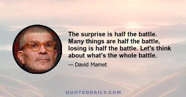 The surprise is half the battle. Many things are half the battle, losing is half the battle. Let's think about what's the whole battle.