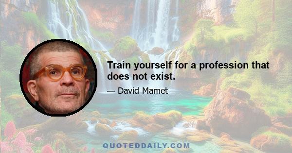 Train yourself for a profession that does not exist.