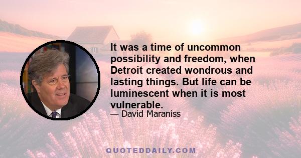 It was a time of uncommon possibility and freedom, when Detroit created wondrous and lasting things. But life can be luminescent when it is most vulnerable.