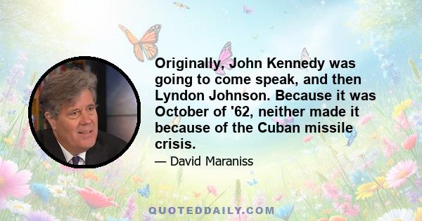 Originally, John Kennedy was going to come speak, and then Lyndon Johnson. Because it was October of '62, neither made it because of the Cuban missile crisis.