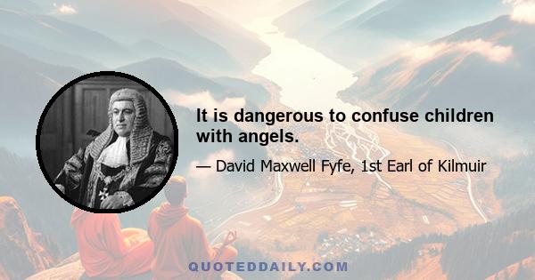 It is dangerous to confuse children with angels.