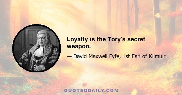 Loyalty is the Tory's secret weapon.