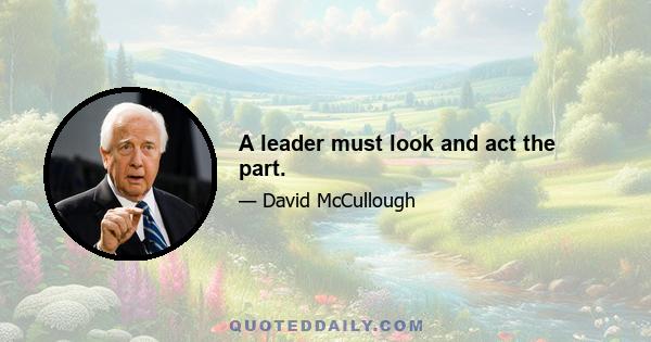 A leader must look and act the part.