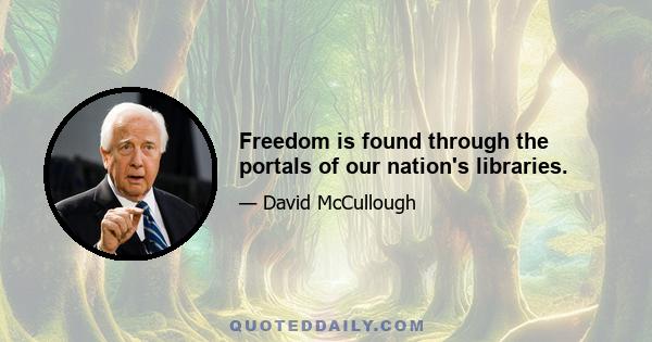 Freedom is found through the portals of our nation's libraries.