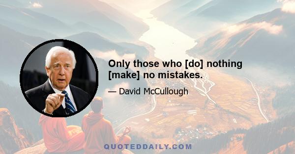 Only those who [do] nothing [make] no mistakes.