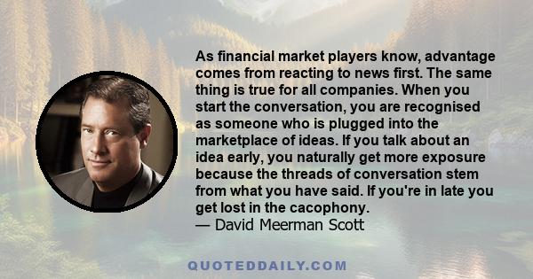 As financial market players know, advantage comes from reacting to news first. The same thing is true for all companies. When you start the conversation, you are recognised as someone who is plugged into the marketplace 