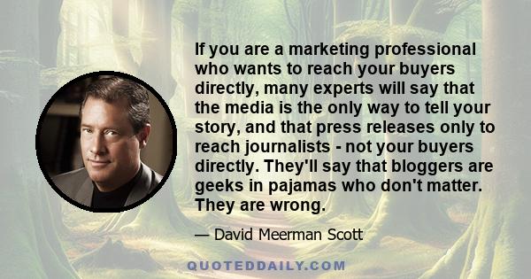 If you are a marketing professional who wants to reach your buyers directly, many experts will say that the media is the only way to tell your story, and that press releases only to reach journalists - not your buyers