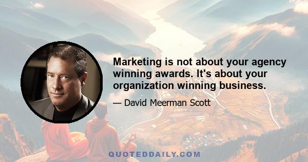 Marketing is not about your agency winning awards. It's about your organization winning business.