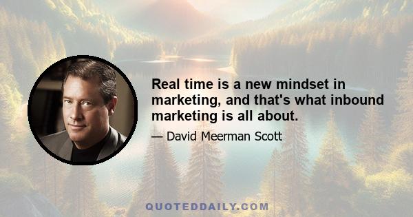 Real time is a new mindset in marketing, and that's what inbound marketing is all about.