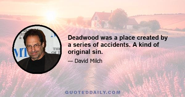 Deadwood was a place created by a series of accidents. A kind of original sin.