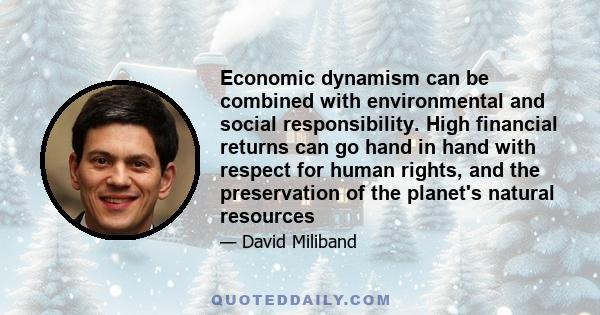 Economic dynamism can be combined with environmental and social responsibility. High financial returns can go hand in hand with respect for human rights, and the preservation of the planet's natural resources