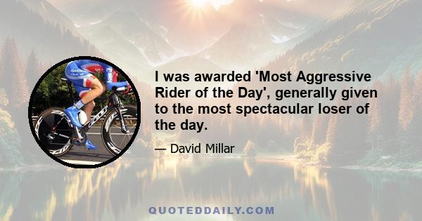 I was awarded 'Most Aggressive Rider of the Day', generally given to the most spectacular loser of the day.