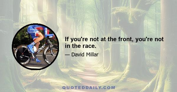 If you're not at the front, you're not in the race.