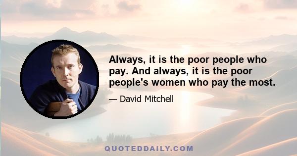 Always, it is the poor people who pay. And always, it is the poor people's women who pay the most.