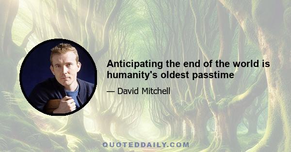 Anticipating the end of the world is humanity's oldest passtime