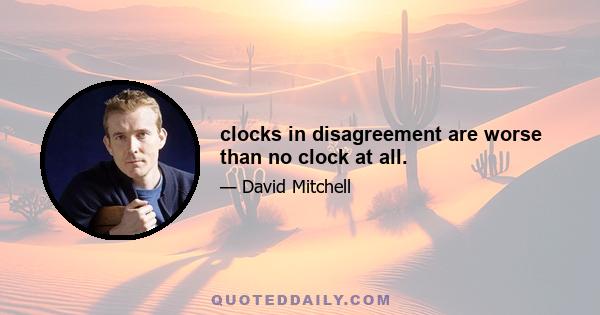 clocks in disagreement are worse than no clock at all.