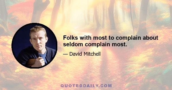 Folks with most to complain about seldom complain most.