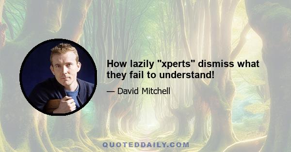 How lazily xperts dismiss what they fail to understand!