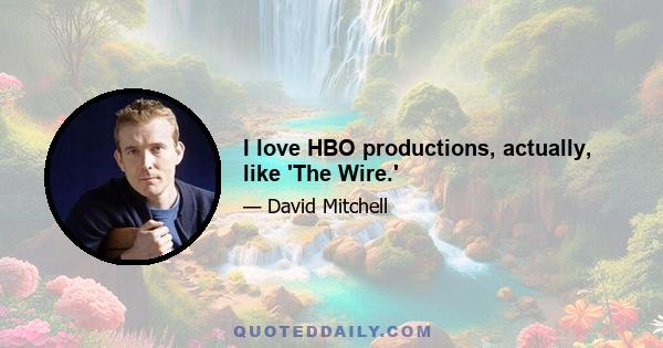 I love HBO productions, actually, like 'The Wire.'