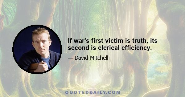 If war's first victim is truth, its second is clerical efficiency.