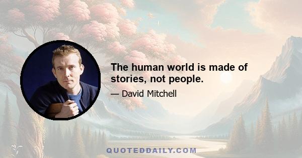 The human world is made of stories, not people.