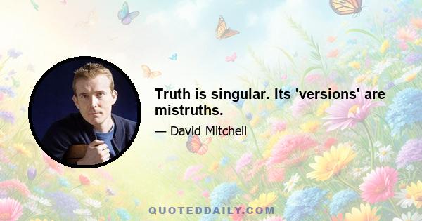 Truth is singular. Its 'versions' are mistruths.