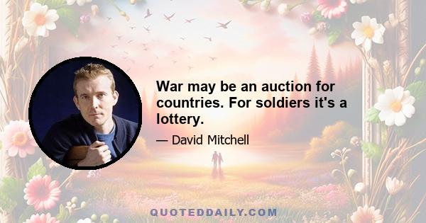 War may be an auction for countries. For soldiers it's a lottery.