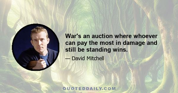 War's an auction where whoever can pay the most in damage and still be standing wins.