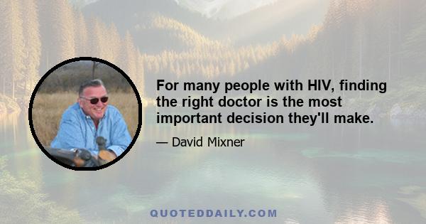 For many people with HIV, finding the right doctor is the most important decision they'll make.