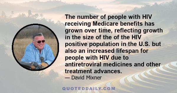 The number of people with HIV receiving Medicare benefits has grown over time, reflecting growth in the size of the of the HIV positive population in the U.S. but also an increased lifespan for people with HIV due to