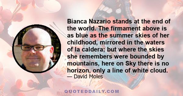 Bianca Nazario stands at the end of the world. The firmament above is as blue as the summer skies of her childhood, mirrored in the waters of la caldera; but where the skies she remembers were bounded by mountains, here 