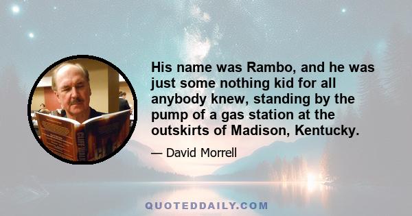 His name was Rambo, and he was just some nothing kid for all anybody knew, standing by the pump of a gas station at the outskirts of Madison, Kentucky.