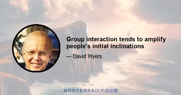 Group interaction tends to amplify people's initial inclinations