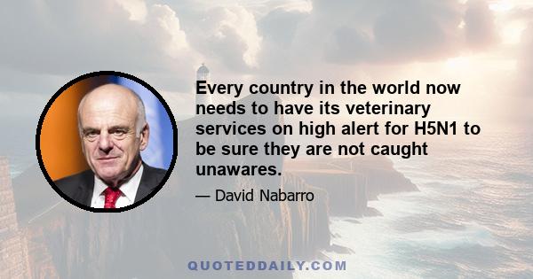 Every country in the world now needs to have its veterinary services on high alert for H5N1 to be sure they are not caught unawares.