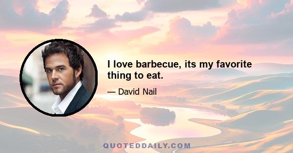 I love barbecue, its my favorite thing to eat.