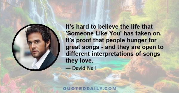 It's hard to believe the life that 'Someone Like You' has taken on. It's proof that people hunger for great songs - and they are open to different interpretations of songs they love.