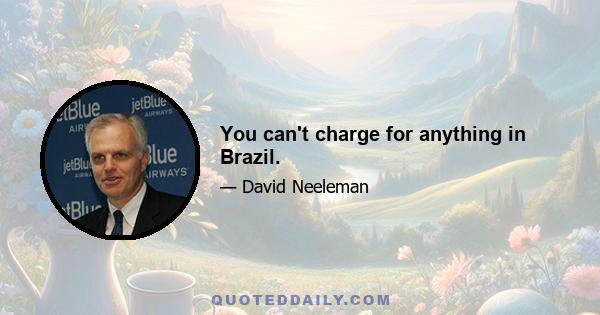 You can't charge for anything in Brazil.