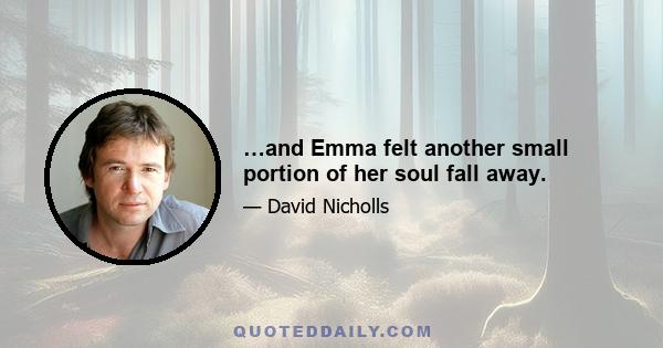 …and Emma felt another small portion of her soul fall away.