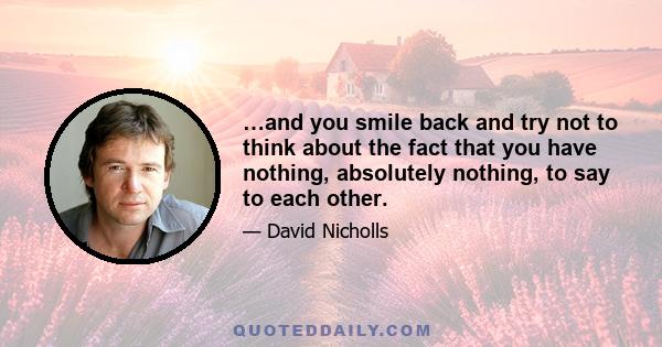 …and you smile back and try not to think about the fact that you have nothing, absolutely nothing, to say to each other.